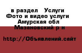  в раздел : Услуги » Фото и видео услуги . Амурская обл.,Мазановский р-н